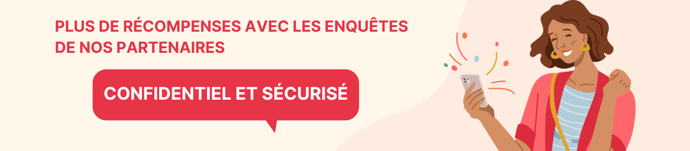PLUS DE RÉCOMPENSES AVEC LES ENQUÊTES DE NOS PARTENAIRES